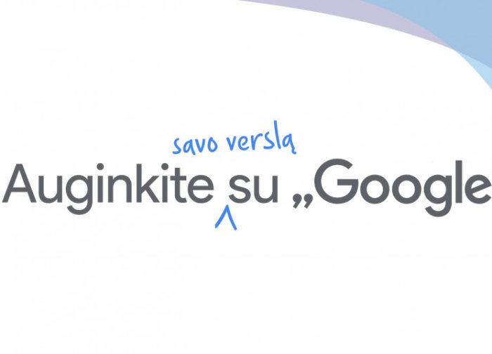 Lietuvoje startuoja „Auk su „Google“ programa – planuojama nemokamai apmokyti 10 tūkst. įmonių ir...
