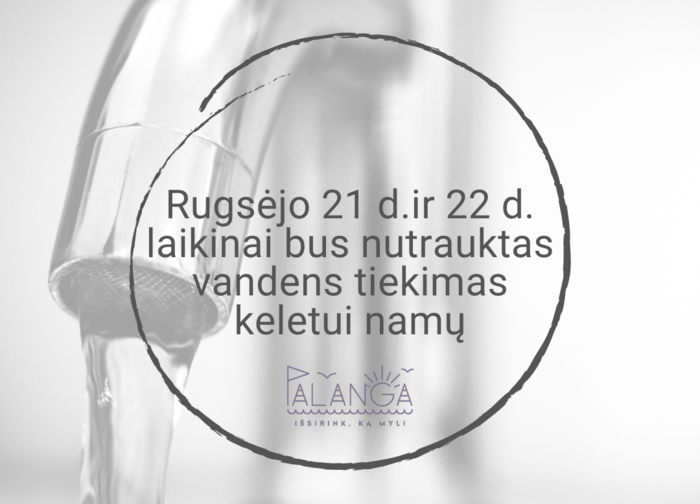 Rugsėjo 21 d. ir 22 d. laikinai bus nutrauktas vandens tiekimas keletui namų