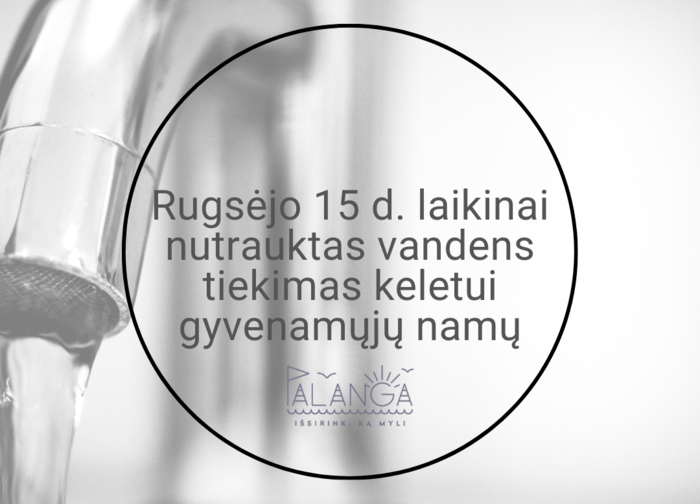 Rugsėjo 15 d. laikinai nutrauktas vandens tiekimas keletui gyvenamųjų namų