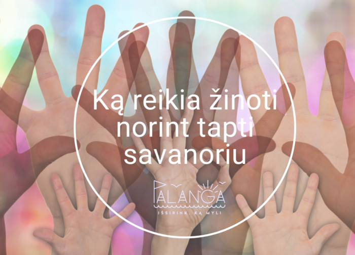 Ką svarbu žinoti norint tapti savanoriu