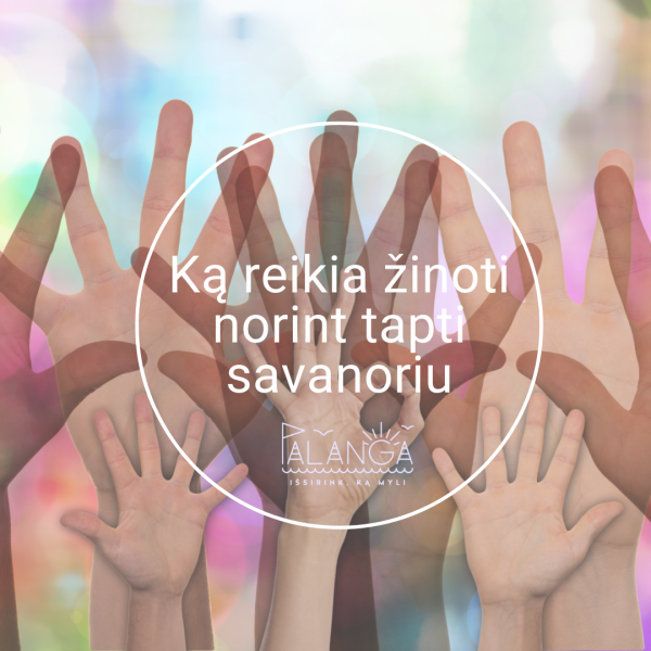 Ką svarbu žinoti norint tapti savanoriu