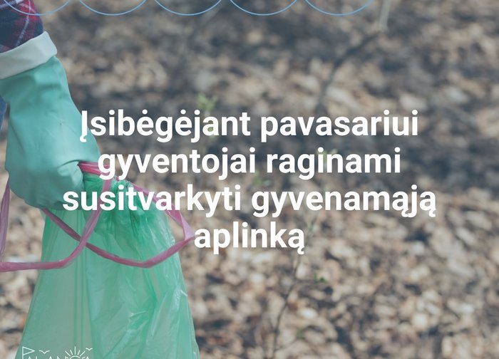 Įsibėgėjant pavasariui gyventojai raginami susitvarkyti gyvenamąją aplinką
