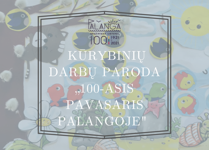  Kūrybinių darbų paroda „100-asis pavasaris Palangoje" 