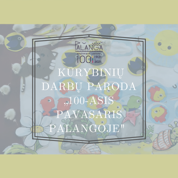  Kūrybinių darbų paroda „100-asis pavasaris Palangoje" 