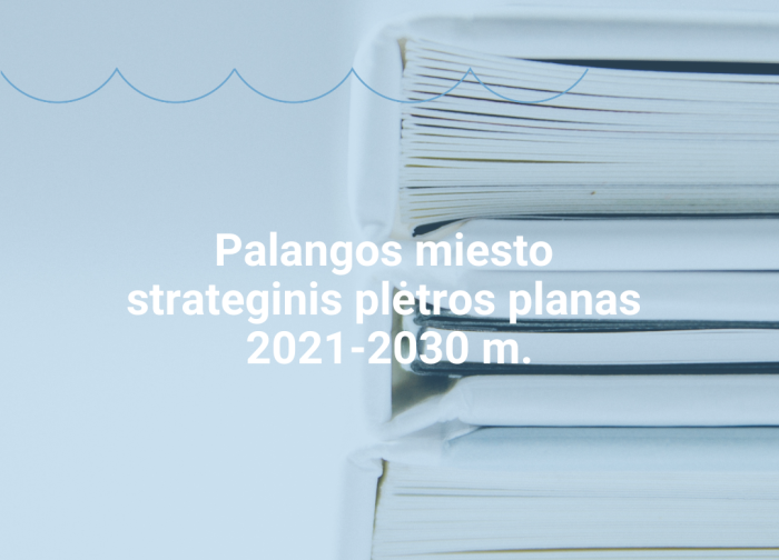 Kviečiame susipažinti su Palangos miesto savivaldybės 2021–2030 m. strateginiu plėtros planu