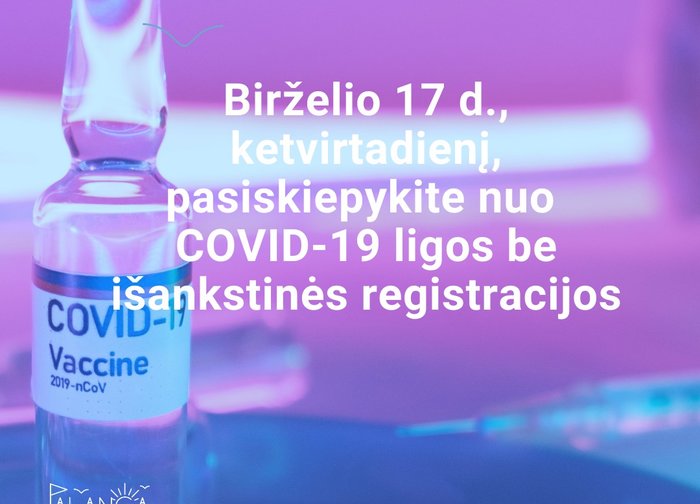 Birželio 17 d., ketvirtadienį, pasiskiepykite nuo COVID-19 ligos be išankstinės registracijos