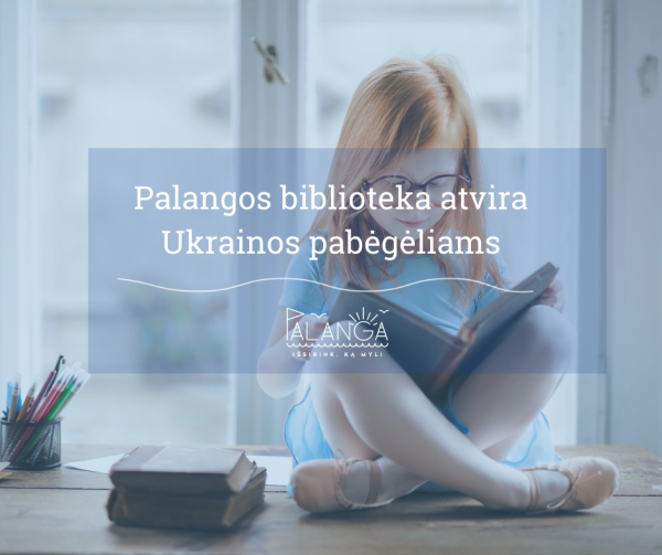 Palangos miesto savivaldybės viešoji biblioteka atvira Ukrainos pabėgėliams 