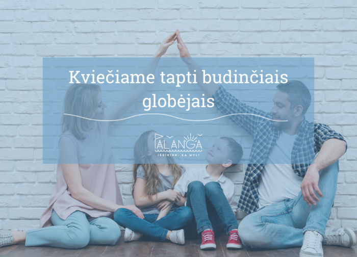 Kviečiame tapti budinčiu globotoju. Tai – kilni, prasminga ir  atlygintina veikla