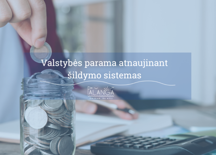 Su valstybės parama - galimybė gyventojams atnaujinti šildymo sistemas ir mažinti išlaidas...