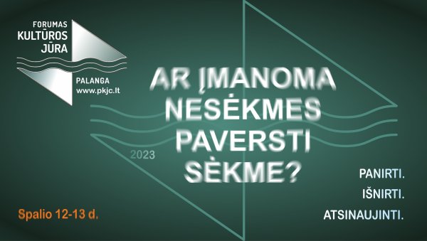 Ketvirtasis kultūros forumas Palangoje - ar įmanoma nesėkmes paversti sėkme? 