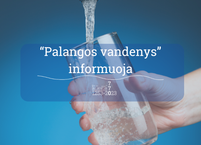 UAB "Palangos vandenys" informuoja: kad dėl naujų vandentiekio tinklų prijungimo darbų...