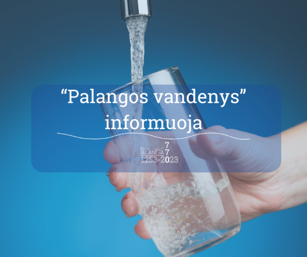 UAB "Palangos vandenys" informuoja: kad dėl naujų vandentiekio tinklų prijungimo darbų...