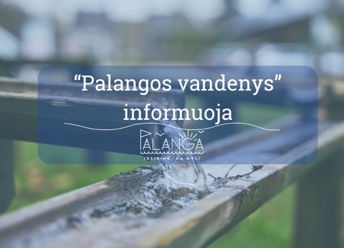 "Palangos vandenys" informuoja: liepos 3 d. bus laikinai nutrauktas centralizuotas...