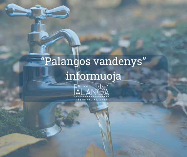 UAB "Palangos vandenys" informuoja: dėl naujų vandentiekio tinklų prijungimo darbų bus...