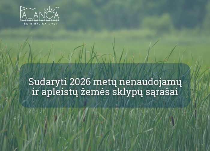 Sudaryti preliminarūs 2026 metų nenaudojamų ir apleistų žemės sklypų sąrašai