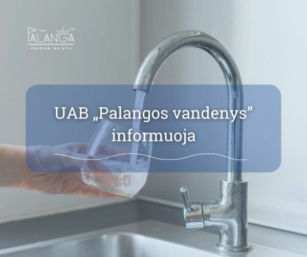 UAB „Palangos vandenys" informuoja: dėl naujų tinklų prijungimo bus laikinai nutrauktas...
