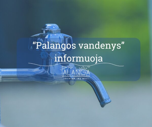 UAB "Palangos vandenys" informuoja: rugsėjo 9 ir 10 dienomis bus laikinai nutrauktas...
